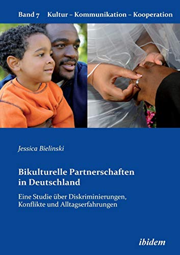 Bikulturelle Partnerschaften in Deutschland: Eine Studie über Diskriminierungen, Konflikte und Alltagserfahrungen (Kultur - Kommunikation - Kooperation) von Ibidem Press